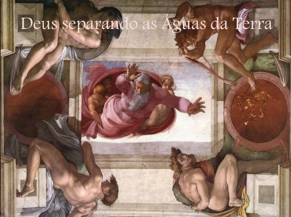 "Deus Separando as Águas da Terra", parte do teto da Capela Sistina, de Michelangelo. Nela, Deus é representado no centro, com gestos grandiosos, separando as águas da Terra, enquanto figuras angelicais o cercam, destacando o poder divino na criação do mundo.